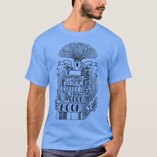 Glück ist eine Tasse Kaffee und ein wirklich guter T-Shirt