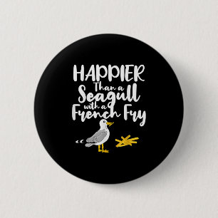 Glücklicher als eine Möwe mit französischer Fry - Button