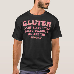 Gluten ist das Erste, was ich dir nicht tolerieren T-Shirt