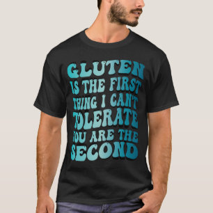 Gluten ist das erste, was ich nicht vertragen kann T-Shirt