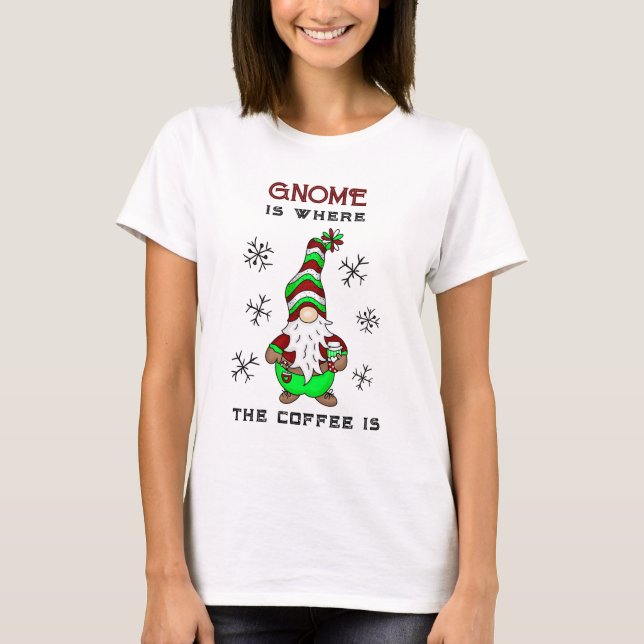 Gnome ist dort, wo der Kaffee ist | Niedliche Weih T-Shirt (Vorderseite)