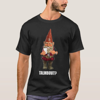 Gnome Talmbout? (Dunkles Shirt) T-Shirt