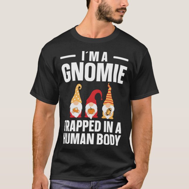 Gnomie Trapped In A Human Body  Gnome T-Shirt (Vorderseite)