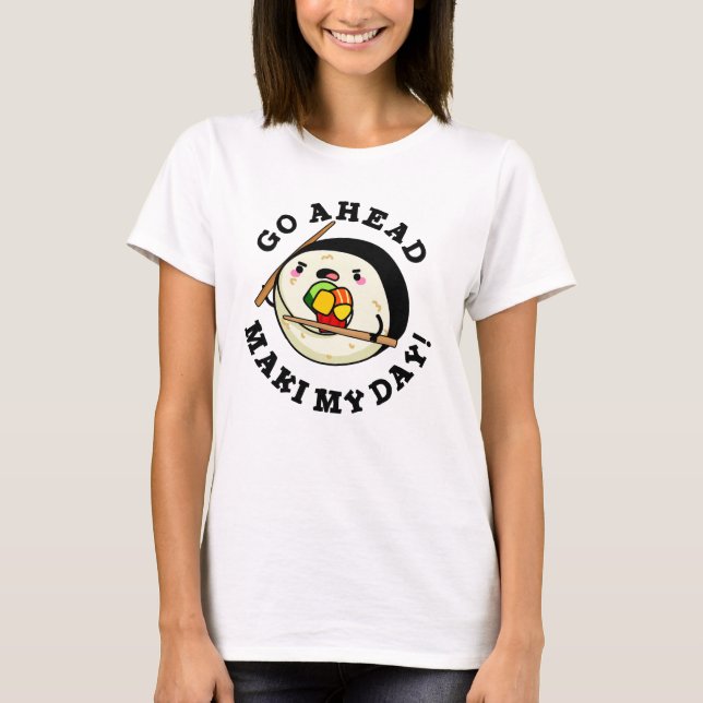 Go Ahead Maki My Day Funny Sushi Pub T-Shirt (Vorderseite)