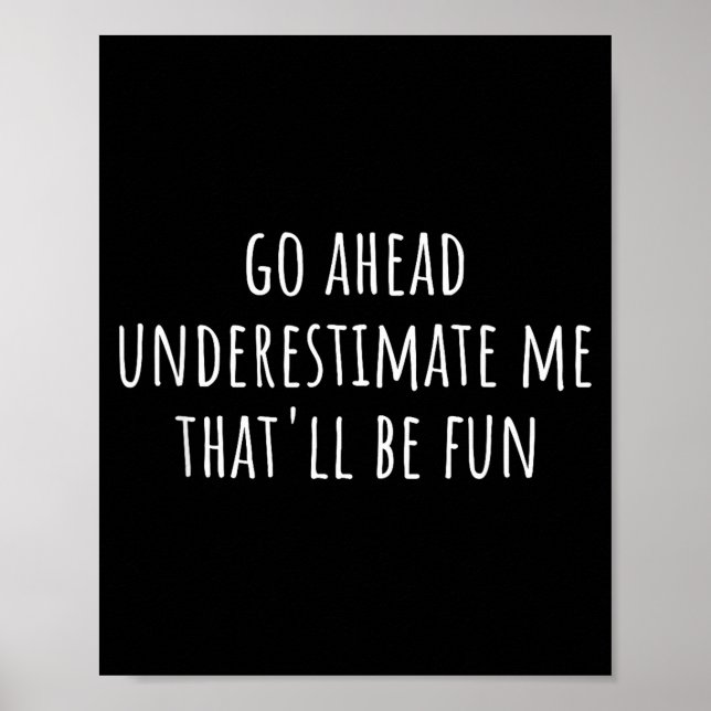 Go Ahead Underestimate Me That'll Be Fun Funny Say Poster (Vorne)