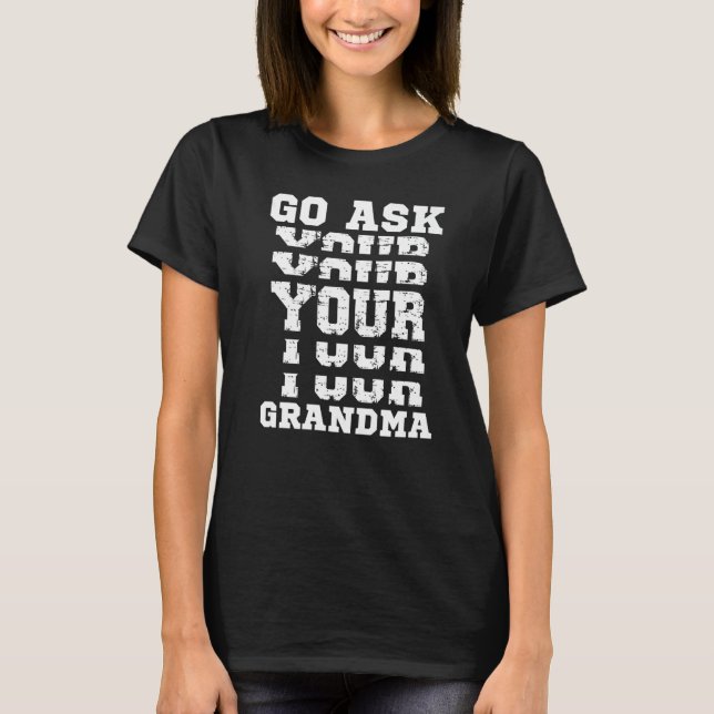 Go Ask Your Grandma  Grandfather Joke Grandad Gran T-Shirt (Vorderseite)