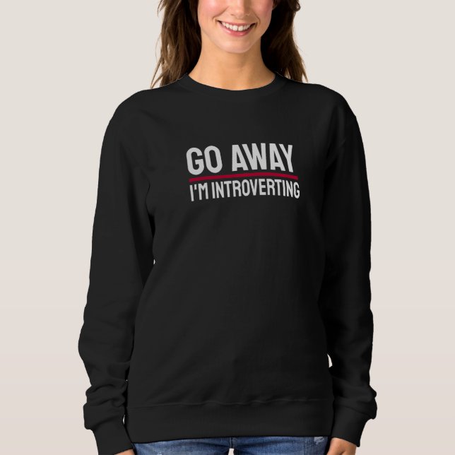 Go Away I'm Introverting Introverts Introverted Pe Sweatshirt (Vorderseite)