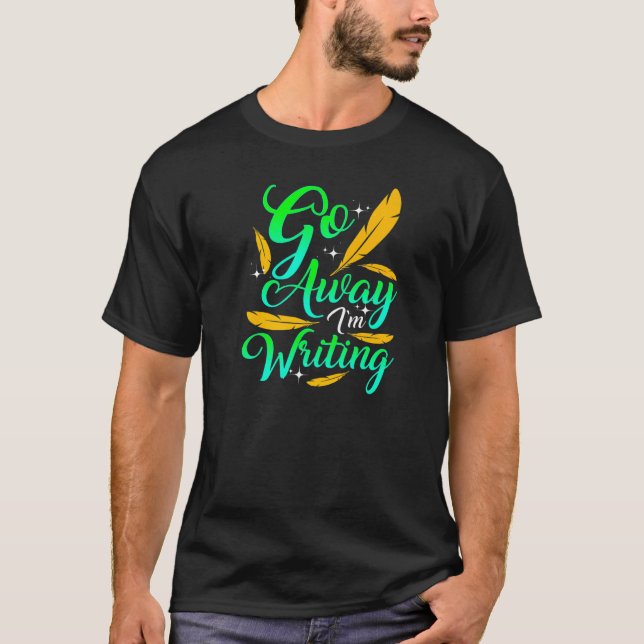 GO AWAY I'M WRITING  Funny Author Writer Composer  T-Shirt (Vorderseite)