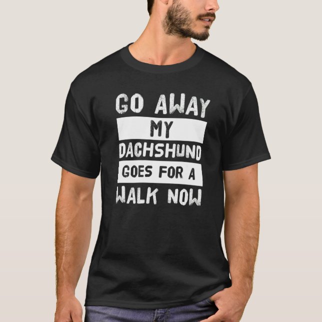 Go Away My Dachshund Goes For A Walk Now   T-Shirt (Vorderseite)