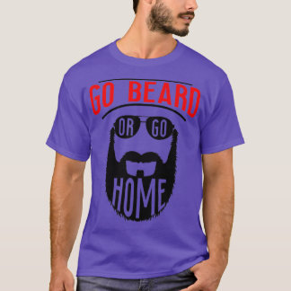 Go Beard oder Go Zuhause 13 T-Shirt