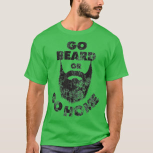 Go Beard oder Go Zuhause Beard Bart Liebhaber Donx T-Shirt