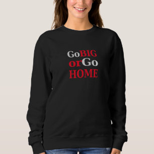 Go Big oder Go Zuhause geben alles oder verlieren Sweatshirt