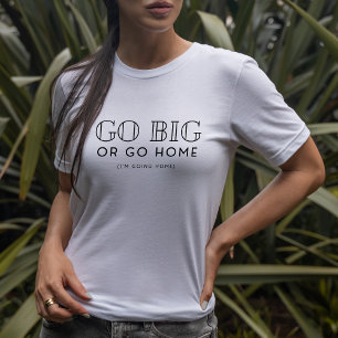 Go Big or Go Zuhause Snarky Fun Sarcastic T-Shirt