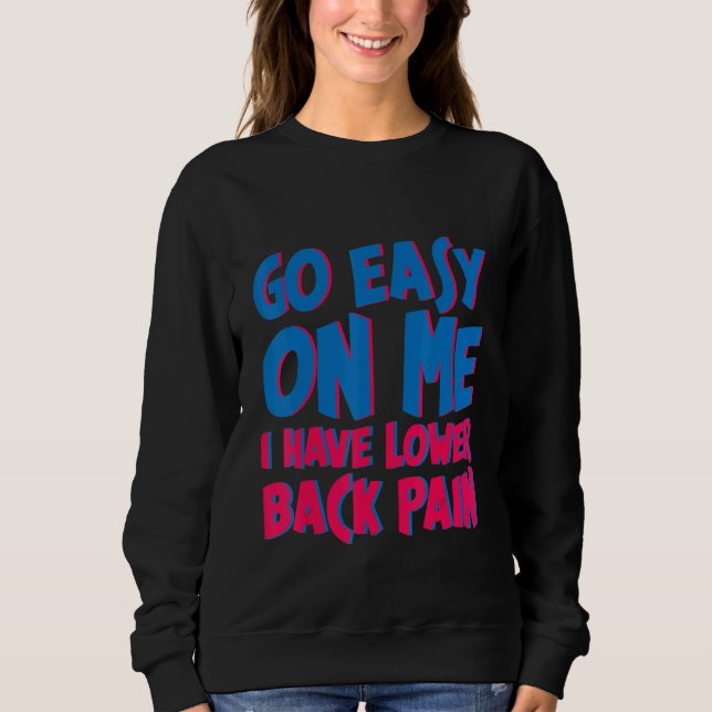 Go Easy On Me I Have Lower Back Pain     Sweatshirt (Vorderseite)