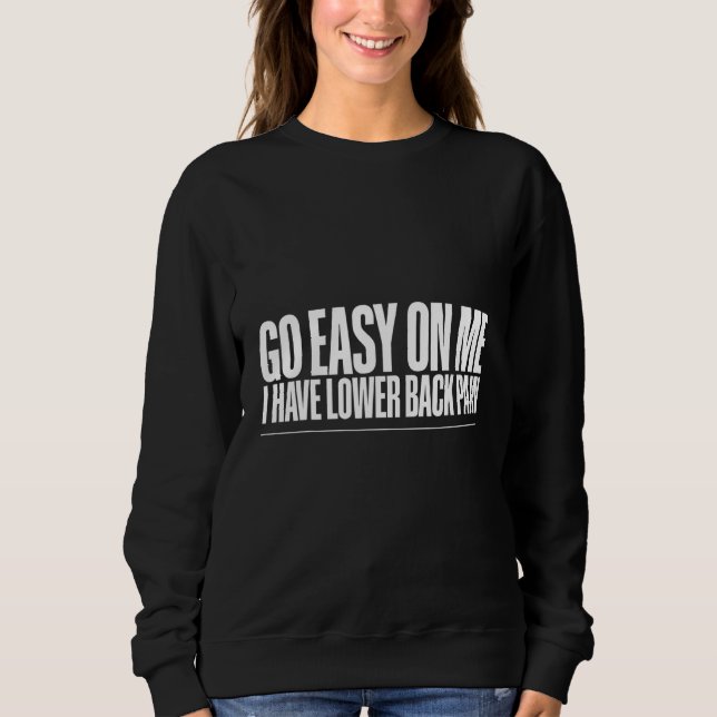 Go Easy On Me I Have Lower Back Pain   Sweatshirt (Vorderseite)