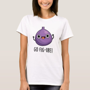 Go Fig-ure Funny Fig Fruit Pun T-Shirt