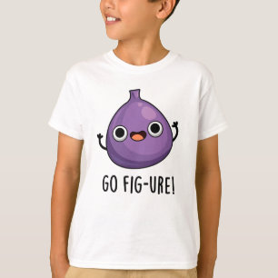 Go Fig-ure Funny Fig Fruit Pun T-Shirt