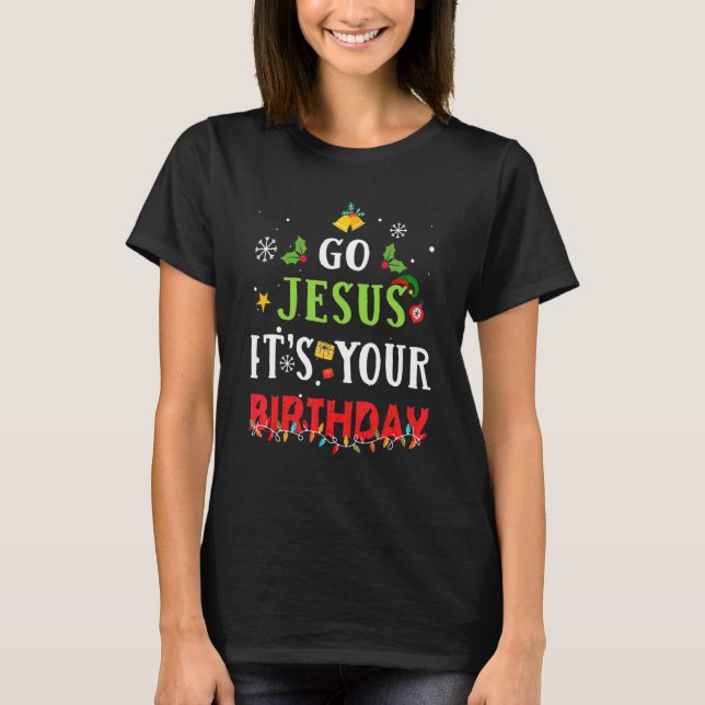 Go Jesus Its Your Birthday   Christmas T-Shirt (Vorderseite)