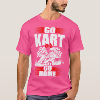 Go Kart oder Go Zuhause T-Shirt