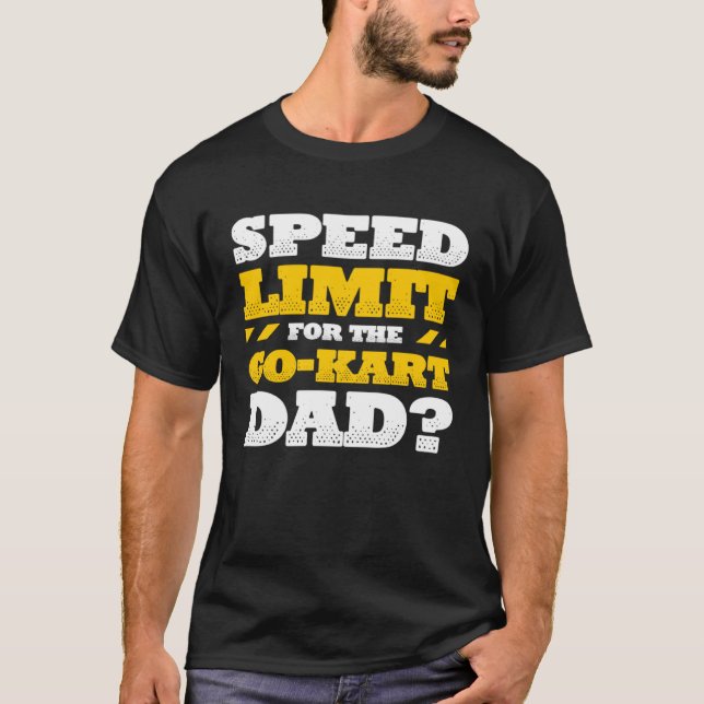 Go Kart Racing Dad Speed Limit for the Go kart Dad T-Shirt (Vorderseite)
