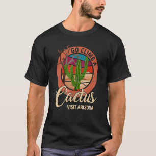 Go Klettern Ein Kaktus Spaß Besuchen Sie Arizona V T-Shirt