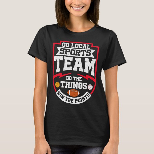 Go lokale Sportteam machen die Dinge gewinnen Sie  T-Shirt (Vorderseite)