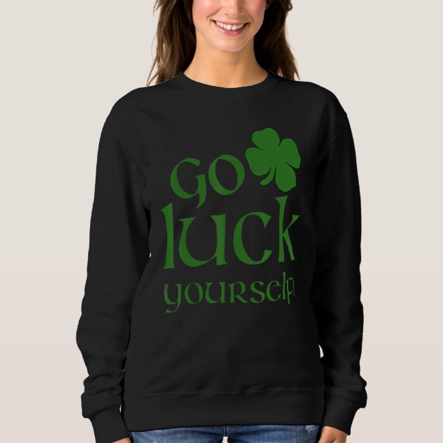 Go Luck Yourself Funny St Patrick's Paddys Drinkin Sweatshirt (Vorderseite)