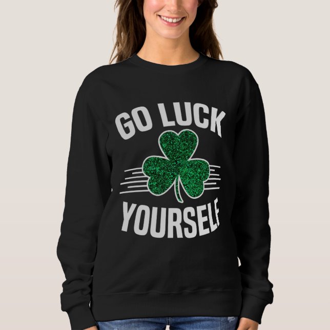 Go Luck Yourself St Patricks Day Sarcastic Irish S Sweatshirt (Vorderseite)