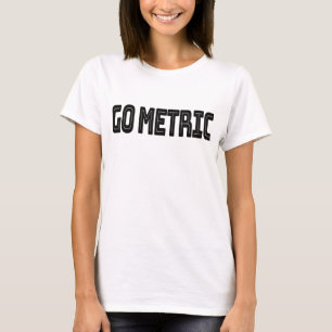 Go Metric - Metric System Science Quotes T-Shirt
