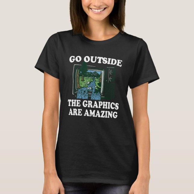 Go Outside The Graphics Are Amazing 1 T-Shirt (Vorderseite)
