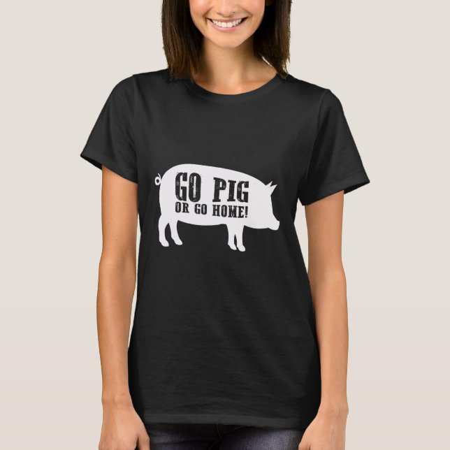 Go Pig oder gehen Zuhause Grillen Barbecue Shirt (Vorderseite)