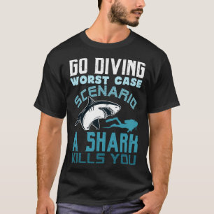 Go Tauchen schlimmstes Szenario Ein Hai tötet dich T-Shirt