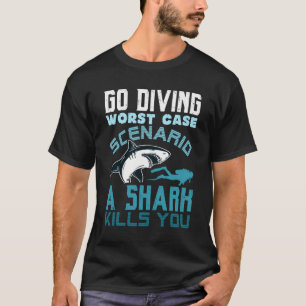 Go Tauchen schlimmstes Szenario Ein Hai tötet dich T-Shirt