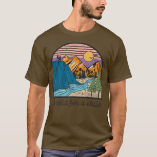 Go Wild für eine Weile Wandern Camping Abenteuer T-Shirt