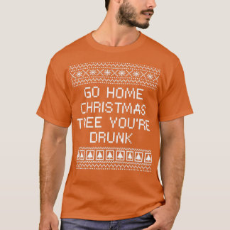 Go Zuhause Weihnachtsbaum Sie sind Betrunkene Xmas T-Shirt