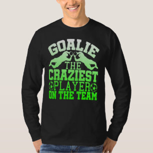Goalie Craziest Player im Team T-Shirt