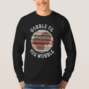 Gobble bis du die Türkei wackelst T-Shirt