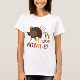 Gobble, bis du wackelst! T-Shirt