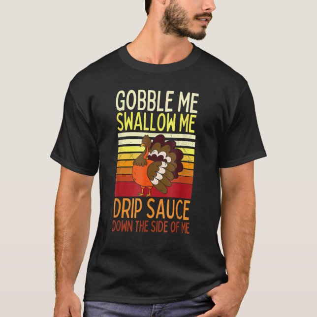 Gobble Me Swallow Me Drip Gravy Down The Side Of M T-Shirt (Vorderseite)
