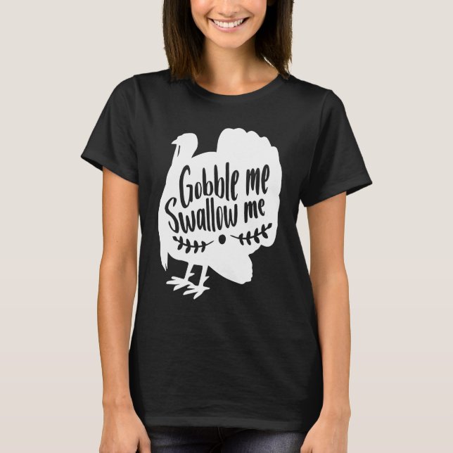 Gobble Me Swallow Me  Thanksgiving Day Turkey T-Shirt (Vorderseite)