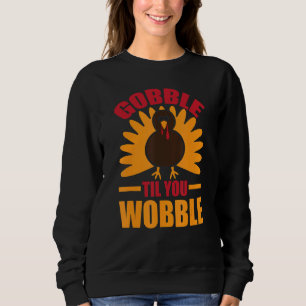 Gobble Til you Wobble Happy Thanksgiving Tag 4 Sweatshirt