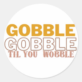 Gobble Til You Wobble Runder Aufkleber