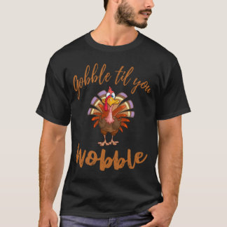 Gobble Til You Wobobobobic T Shirt glücklich dank 