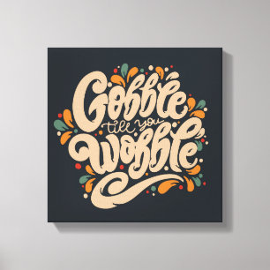 Gobble Till You Wobble Leinwanddruck