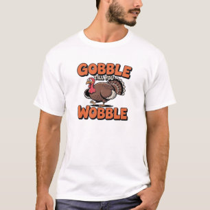 Gobble Till You Wobble � Lustige Turkey Cartoon Kl T-Shirt