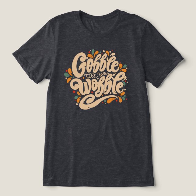 Gobble Till You Wobble Tri-Blend Shirt (Design Vorderseite)