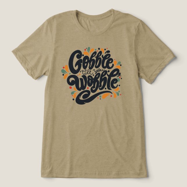 Gobble Till You Wobble Tri-Blend Shirt (Design Vorderseite)
