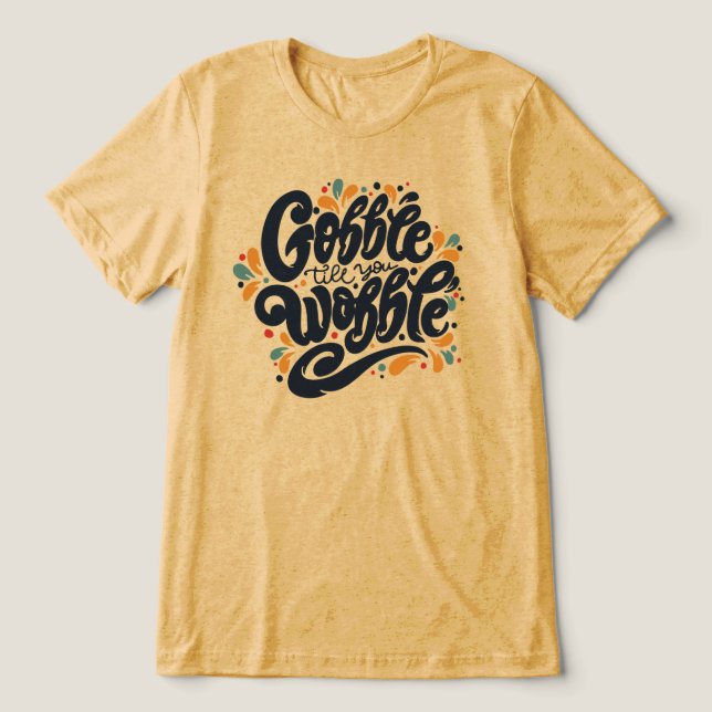Gobble Till You Wobble Tri-Blend Shirt (Design Vorderseite)