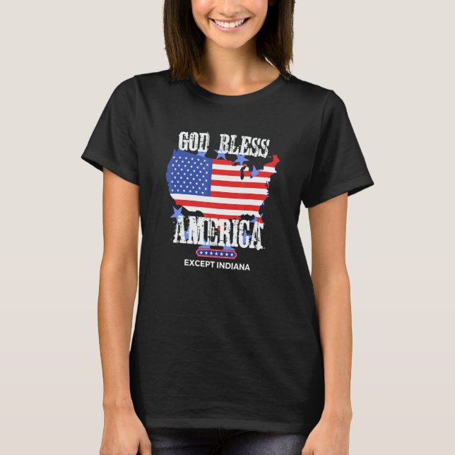 God Bless America Except Indiana Sarcasm Joke T-Shirt (Vorderseite)