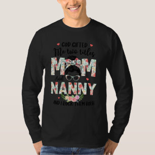God Ed Me Titles Mama Nanny Messy Bun Floral Mothe T-Shirt